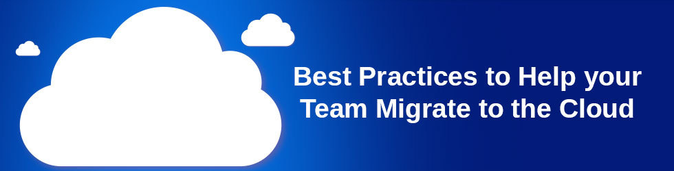 Best Practices to Help your Team Migrate to the Cloud