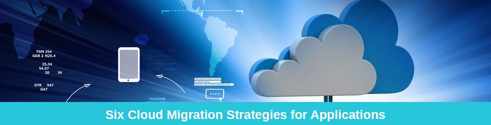 Six Cloud Migration Strategies for Applications