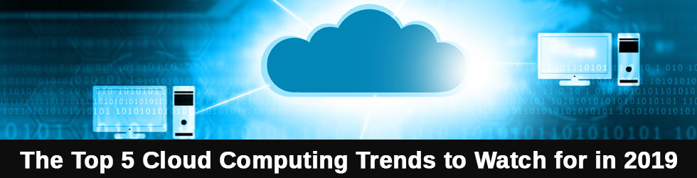 The Top 5 Cloud Computing Trends to Watch for in 2019