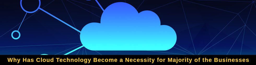 Why Has Cloud Technology Become a Necessity for the Majority of Businesses?